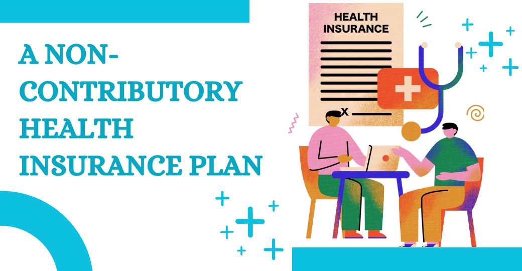 a non-contributory health insurance plan helps